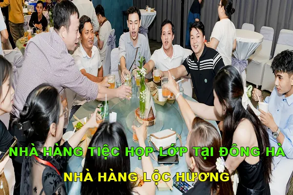 nhà hàng tiệc họp lớp tại Đông Hà - Nhà Hàng Lộc Hương